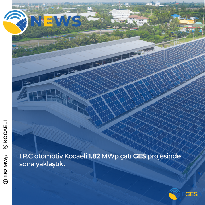 I.R.C Otomotiv Kocaeli 1.82 MWp çatı GES Projesinde sona yaklaştık.